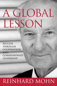 Title: A Global Lesson: Success Through Cooperation and Compassionate Leadership, Author: Reinhard Mohn