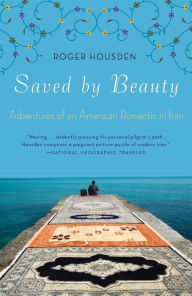 Title: Saved by Beauty: Adventures of an American Romantic in Iran, Author: Roger Housden