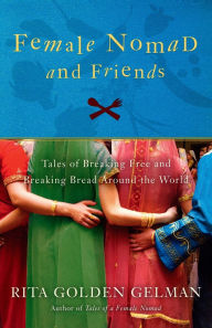 Title: Female Nomad and Friends: Tales of Breaking Free and Breaking Bread Around the World, Author: Rita Golden Gelman