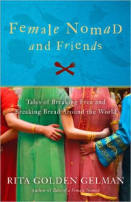 Title: Female Nomad and Friends: Tales of Breaking Free and Breaking Bread Around the World, Author: Rita Golden Gelman