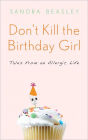 Don't Kill the Birthday Girl: Tales from an Allergic Life