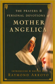 Title: The Prayers and Personal Devotions of Mother Angelica, Author: Raymond Arroyo