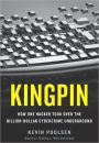 Kingpin: How One Hacker Took Over the Billion-Dollar Cybercrime Underground