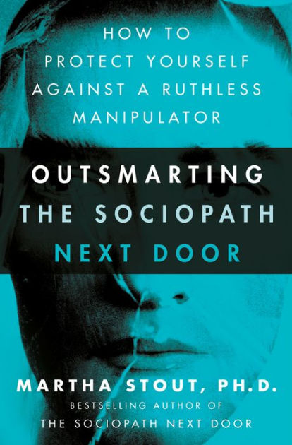 Outsmarting The Sociopath Next Door How To Protect Yourself Against A Ruthless Manipulator By Martha Stout Ph D Hardcover Barnes Noble