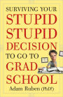 Surviving Your Stupid, Stupid Decision to Go to Grad School