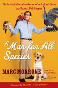 Title: A Man for All Species: The Remarkable Adventures of an Animal Lover and Expert Pet Keeper, Author: Marc Morrone