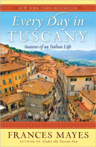 Title: Every Day in Tuscany: Seasons of an Italian Life, Author: Frances Mayes