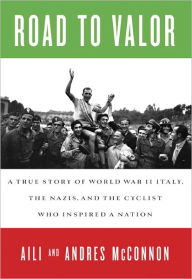 Title: Road to Valor: A True Story of World War II Italy, the Nazis, and the Cyclist Who Inspired a Nation, Author: Aili McConnon