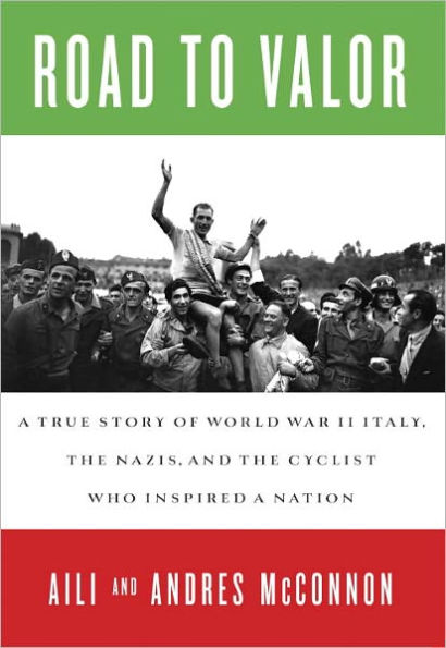 Road to Valor: A True Story of World War II Italy, the Nazis, and the Cyclist Who Inspired a Nation