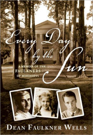 Title: Every Day by the Sun: A Memoir of the Faulkners of Mississippi, Author: Dean Faulkner Wells