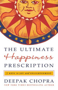 Title: The Ultimate Happiness Prescription: 7 Keys to Joy and Enlightenment, Author: Deepak Chopra