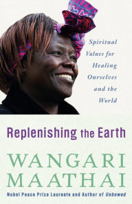 Title: Replenishing the Earth: Spiritual Values for Healing Ourselves and the World, Author: Wangari Maathai