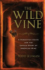 The Wild Vine: A Forgotten Grape and the Untold Story of American Wine