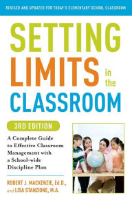 Title: Setting Limits in the Classroom: A Complete Guide to Effective Classroom Management with a School-wide Discipline Plan, Author: Robert J. Mackenzie
