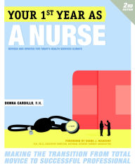 Title: Your First Year As a Nurse, Second Edition: Making the Transition from Total Novice to Successful Professional, Author: Donna Cardillo R.N.
