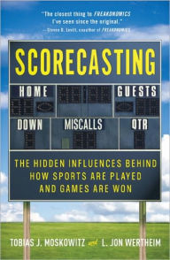 Title: Scorecasting: The Hidden Influences Behind How Sports Are Played and Games Are Won, Author: Tobias Moskowitz