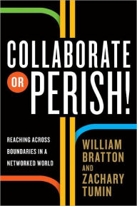 Title: Collaborate or Perish!: Reaching Across Boundaries in a Networked World, Author: William Bratton