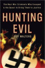 Hunting Evil: The Nazi War Criminals Who Escaped and the Quest to Bring Them to Justice