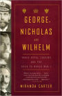 George, Nicholas and Wilhelm: Three Royal Cousins and the Road to World War I