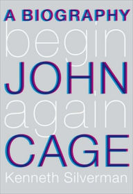 Title: Begin Again: A Biography of John Cage, Author: Kenneth Silverman