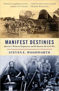 Title: Manifest Destinies: America's Westward Expansion and the Road to the Civil War, Author: Steven E. Woodworth