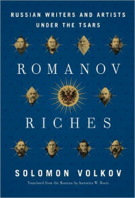 Title: Romanov Riches: Russian Writers and Artists Under the Tsars, Author: Solomon Volkov