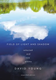 Title: Field of Light and Shadow: Selected and New Poems, Expanded Edition, Author: David Young