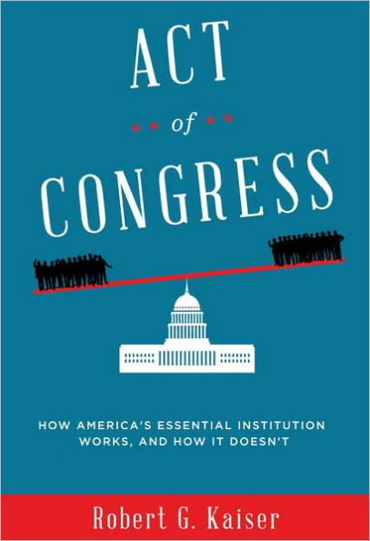 Act of Congress: How America's Essential Institution Works, and How It Doesn't