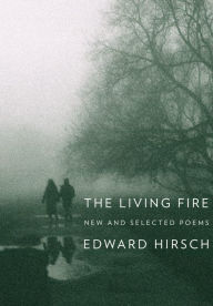 Title: The Living Fire: New and Selected Poems, Author: Edward Hirsch