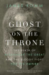 Alternative view 2 of Ghost on the Throne: The Death of Alexander the Great and the Bloody Fight for His Empire