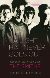Title: A Light That Never Goes Out: The Enduring Saga of the Smiths, Author: Tony Fletcher