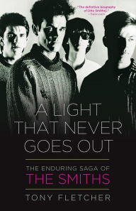 Title: A Light That Never Goes Out: The Enduring Saga of the Smiths, Author: Tony Fletcher