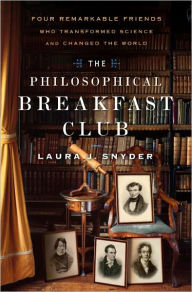 Title: The Philosophical Breakfast Club: Four Remarkable Friends Who Transformed Science and Changed the World, Author: Laura J. Snyder