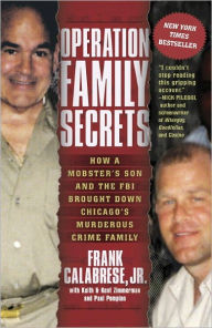 Title: Operation Family Secrets: How a Mobster's Son and the FBI Brought Down Chicago's Murderous Crime Family, Author: Frank Calabrese Jr.