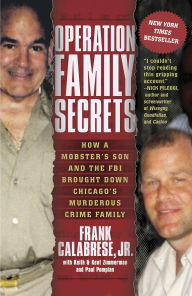 Title: Operation Family Secrets: How a Mobster's Son and the FBI Brought Down Chicago's Murderous Crime Family, Author: Frank Calabrese Jr.