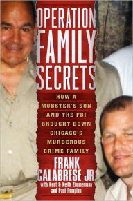 Title: Operation Family Secrets: How a Mobster's Son and the FBI Brought Down Chicago's Murderous Crime Family, Author: Frank Calabrese Jr.