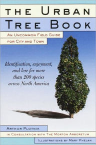 Title: The Urban Tree Book: An Uncommon Field Guide for City and Town, Author: Arthur Plotnik