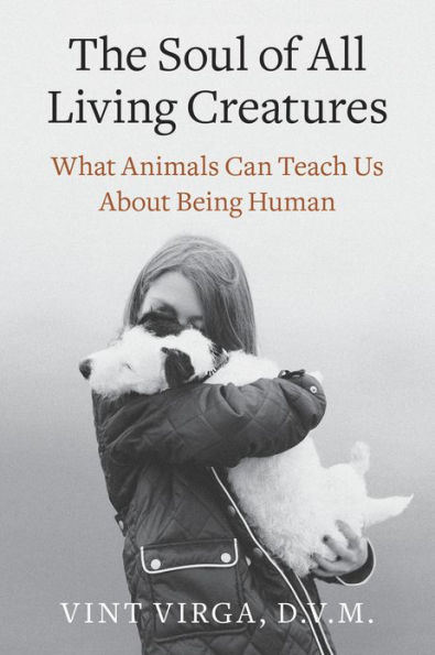 The Soul of All Living Creatures: What Animals Can Teach Us About Being Human