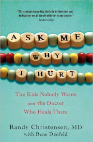 Title: Ask Me Why I Hurt: The Kids Nobody Wants and the Doctor Who Heals Them, Author: Randy Christensen M.D.