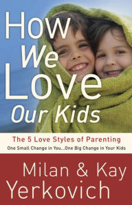 Title: How We Love Our Kids: The Five Love Styles of Parenting, Author: Milan Yerkovich