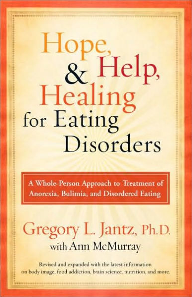 Hope, Help, and Healing for Eating Disorders: A New Approach to Treating Anorexia, Bulimia, and Overeating