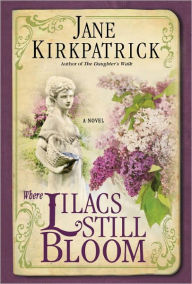 Title: Where Lilacs Still Bloom: A Novel, Author: Jane Kirkpatrick