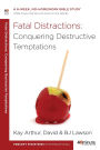 Fatal Distractions: Conquering Destructive Temptations: A 6-Week, No-Homework Bible Study