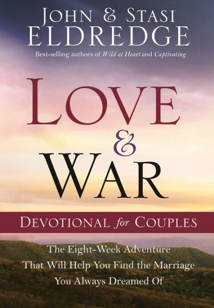 Love and War Devotional for Couples: The Eight-Week Adventure That Will  Help You Find the Marriage You Always Dreamed Of by John Eldredge, Stasi  Eldredge, Hardcover | Barnes & Noble®