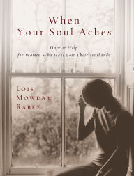 Title: When Your Soul Aches: Hope and Help for Women Who Have Lost Their Husbands, Author: Lois Mowday Rabey
