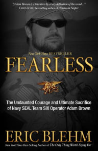 Title: Fearless: The Undaunted Courage and Ultimate Sacrifice of Navy SEAL Team SIX Operator Adam Brown, Author: Eric Blehm