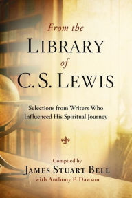 Title: From the Library of C. S. Lewis: Selections from Writers Who Influenced His Spiritual Journey, Author: James Stuart Bell