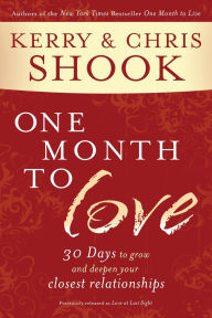 Title: One Month to Love: Thirty Days to Grow and Deepen Your Closest Relationships, Author: Kerry Shook