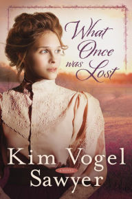 Title: What Once Was Lost: A Novel, Author: Kim Vogel Sawyer