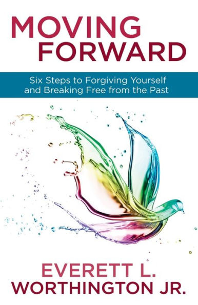 Moving Forward: Six Steps to Forgiving Yourself and Breaking Free from the Past